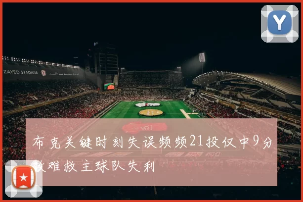 布克关键时刻失误频频21投仅中9分数难救主球队失利